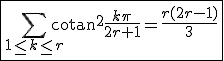 3$\fbox{\Bigsum_{1\le k\le r}\mathrm{cotan}^2\frac{k\pi}{2r+1}=\frac{r(2r-1)}{3}}